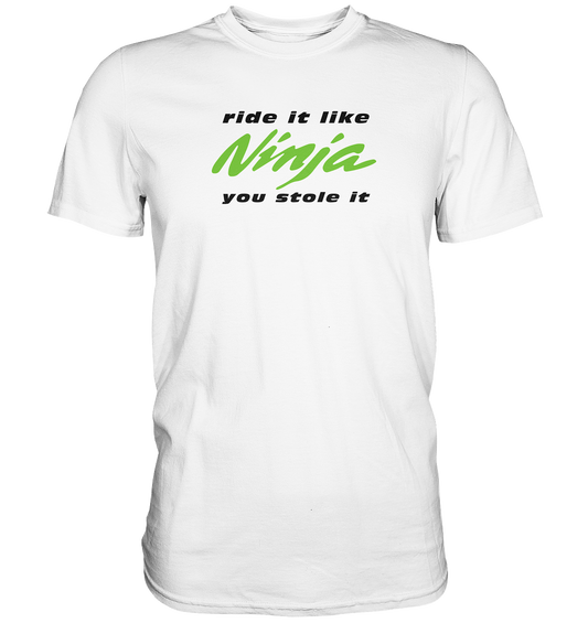 Ninja - ride it like you stole it - helle Shirtfarben  - Premium unisex Shirt