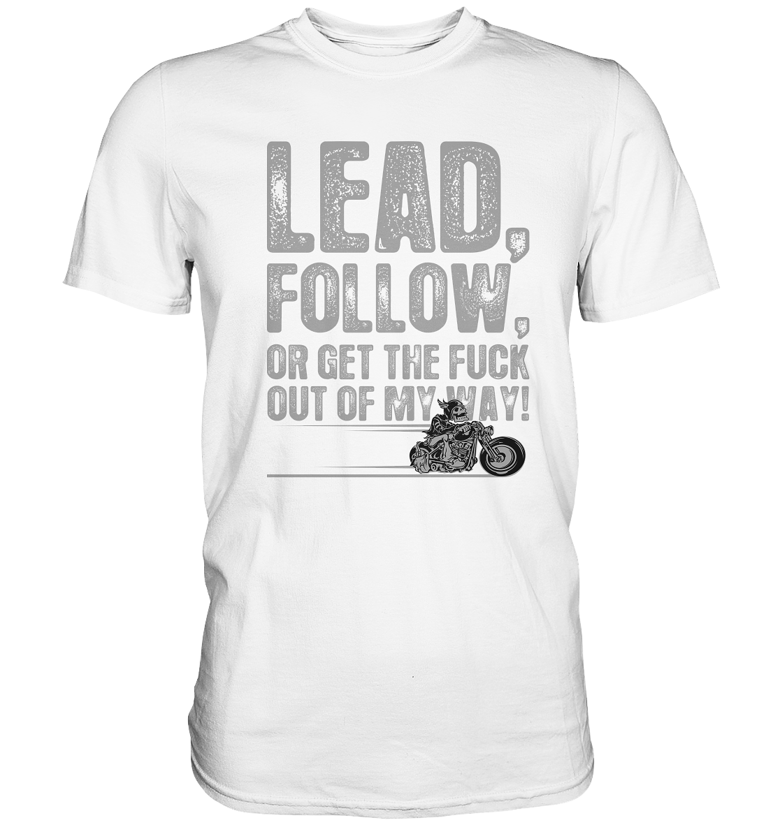 Lead, follow, or get the fuck out of my way - Premium unisex Shirt