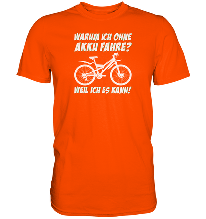 Warum ich ohne Akku fahre? Weil ich es kann - Premium unisex Shirt
