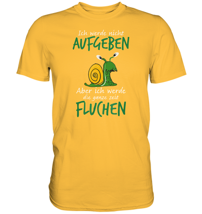 Ich werde nicht aufgeben, aber ich werde die ganze Zeit fluchen - Premium unisex Shirt
