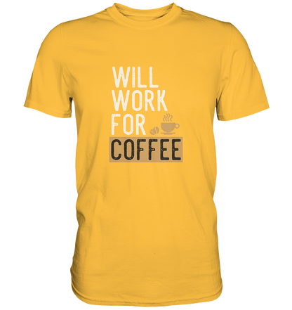 Will work for coffee - Unisex Premium Shirt - mehrere Farben