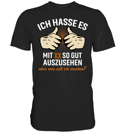 Personalisierbar - Ich hasse es mit "XX" noch so gut auszusehen - Premium unisex Shirt