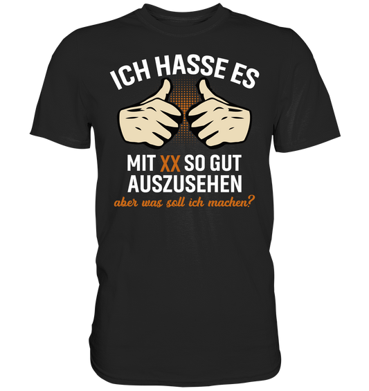 Personalisierbar - Ich hasse es mit "XX" noch so gut auszusehen - Premium unisex Shirt